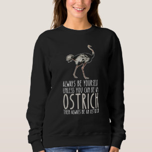 Be Yourself Always And Be A Ostrich Sweatshirt