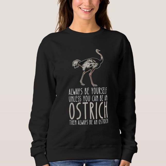Be Yourself Always And Be A Ostrich Sweatshirt (Front)
