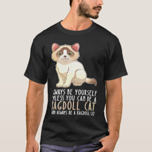 Be Yourself Always And Be A Ragdoll Cat T-Shirt