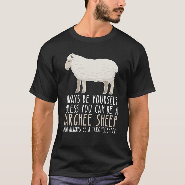 Be Yourself Always And Be A Targhee Sheep T-Shirt (Front)