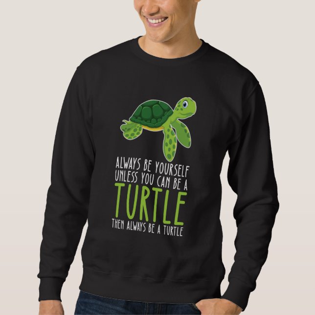 Be Yourself Always And Be A Turtle Sweatshirt (Front)