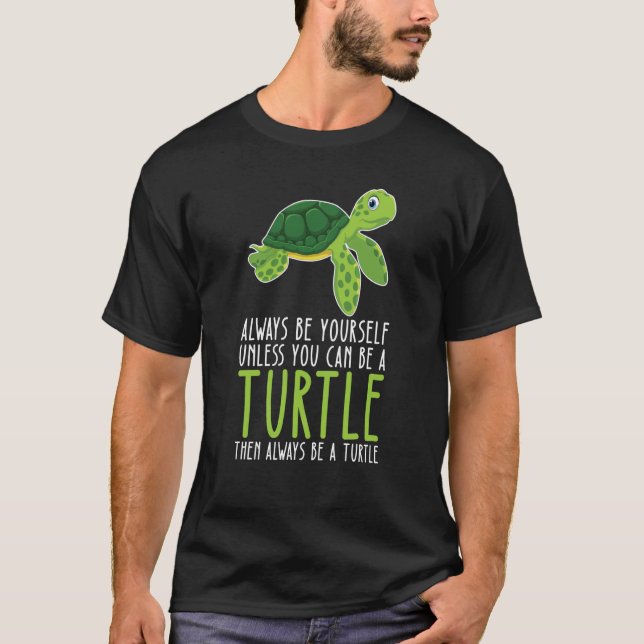 Be Yourself Always And Be A Turtle T-Shirt (Front)