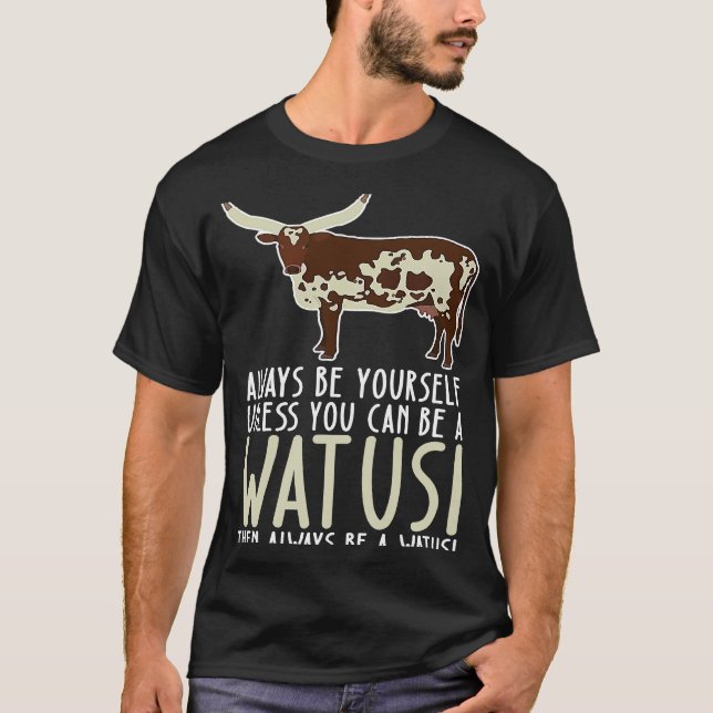 Be Yourself Always And Be A Watusi T-Shirt (Front)