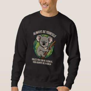 Be Yourself Be a Koala, Cute Funny Wildlife Animal Sweatshirt