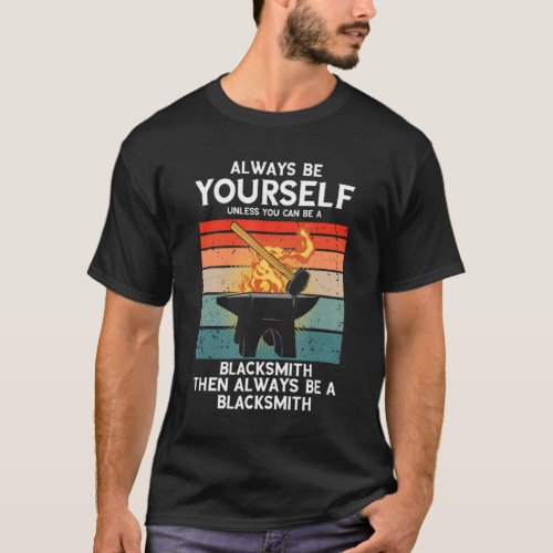 Be Yourself Blacksmith Retro Blacksmithing Blacksm T_Shirt