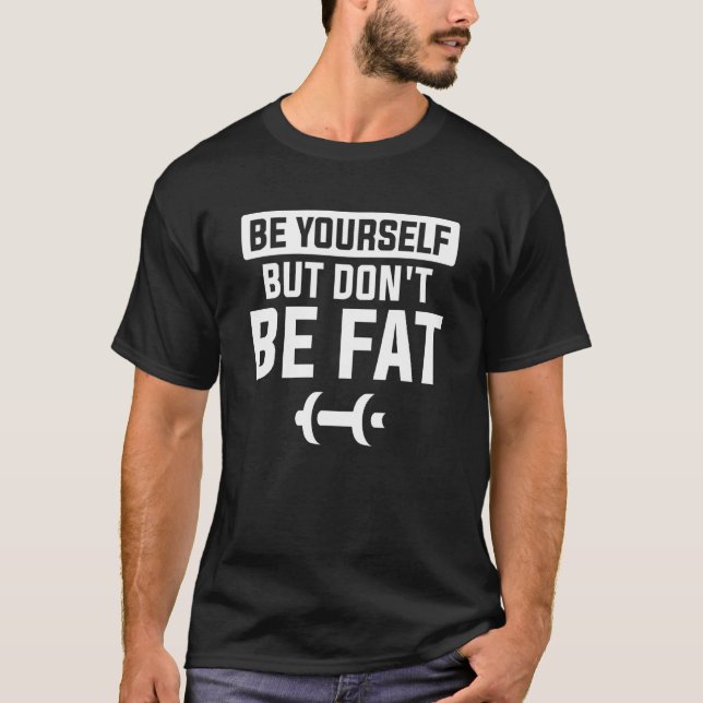 Be Yourself But Don't Be Fat Surgery Weight Loss W T-Shirt (Front)