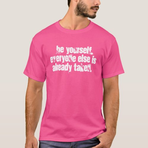 Be yourself everyone else is already taken T_Shirt