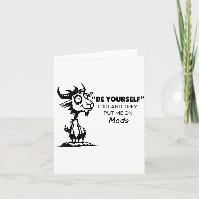 Be Yourself I Did And They Put Me On Meds  Card (Front)