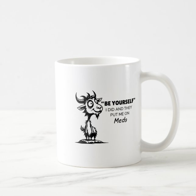 Be Yourself I Did And They Put Me On Meds  Coffee Mug (Right)