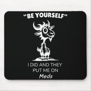 Be Yourself I Did And They Put Me On Meds Funny Go Mouse Pad