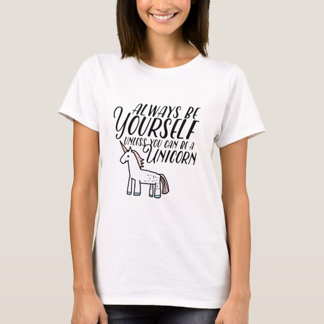 Be Yourself or Be A Unicorn T-Shirt (Front)