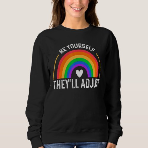 Be Yourself Theyll Adjust Lgbtq Rainbow Flag Gay  Sweatshirt