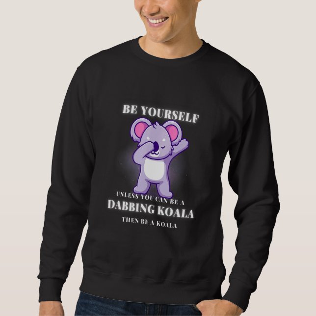 BE YOURSELF unless you can be a DABBING KOALA Sweatshirt (Front)