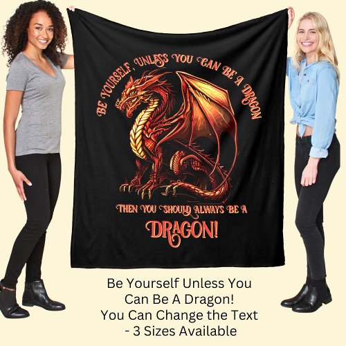 Be Yourself Unless You Can Be A Dragon Fleece Blanket