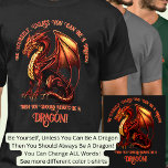 Be Yourself, Unless You Can Be A Dragon T-Shirt<br><div class="desc">Add a Name  or Change Text  - Be Yourself Unless You Can Be A Dragon! - Great Advice! - -  See my store for lots more great Dragon Gift Ideas</div>