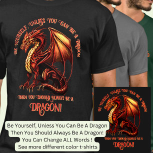 Be Yourself, Unless You Can Be A Dragon T-Shirt