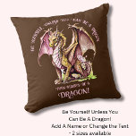 Be Yourself Unless You Can Be A Dragon! Throw Pillow<br><div class="desc">Add a Name  or Change Text  - Be Yourself,  Unless You Can Be A Dragon! - -  See my store for lots more great Dragon Gift Ideas</div>