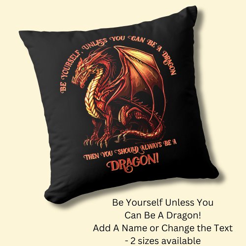 Be Yourself Unless You Can Be A Dragon Throw Pillow