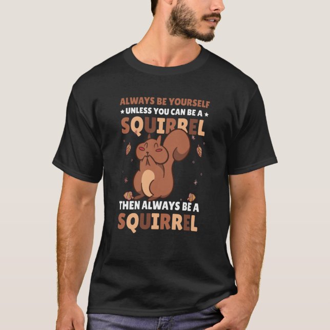 Be yourself unless you can be a Squirrel for Squir T-Shirt (Front)