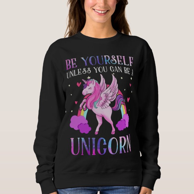 Be Yourself Unless You Can Be A Unicorn Sweatshirt (Front)