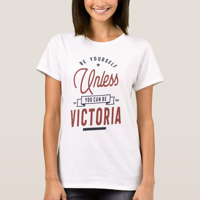 Be Yourself Unless You Can Be Victoria T-Shirt (Front)