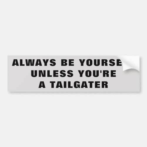 Be Yourself Unless Youre A Tailgater Bumper Sticker