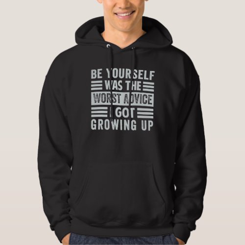 Be Yourself Was The Worst Advice I Got Growing Up  Hoodie