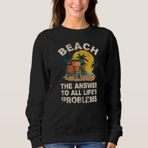 Beach Answer To All Lifes Problems Summer Vacatio Sweatshirt