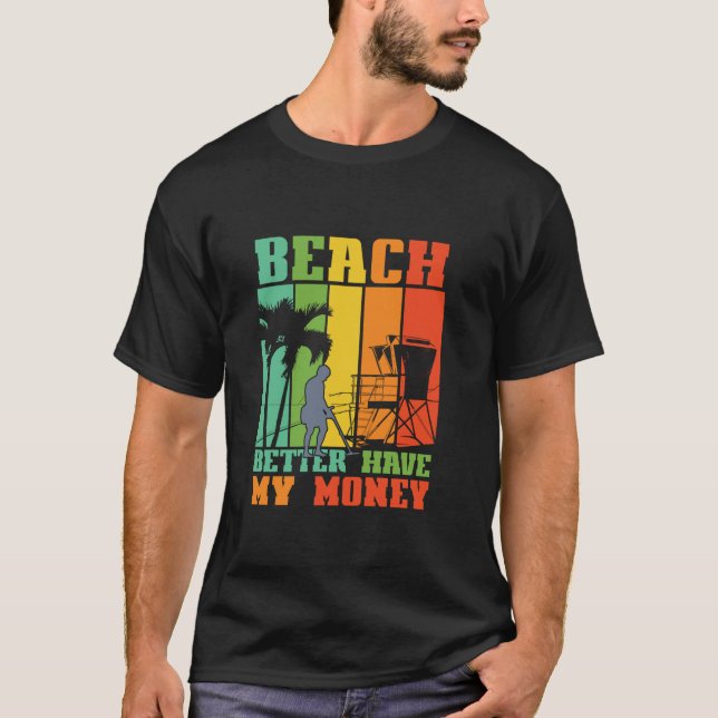 BEACH BETTER HAVE MY MONEY Funny Metal Detector Ma T-Shirt (Front)