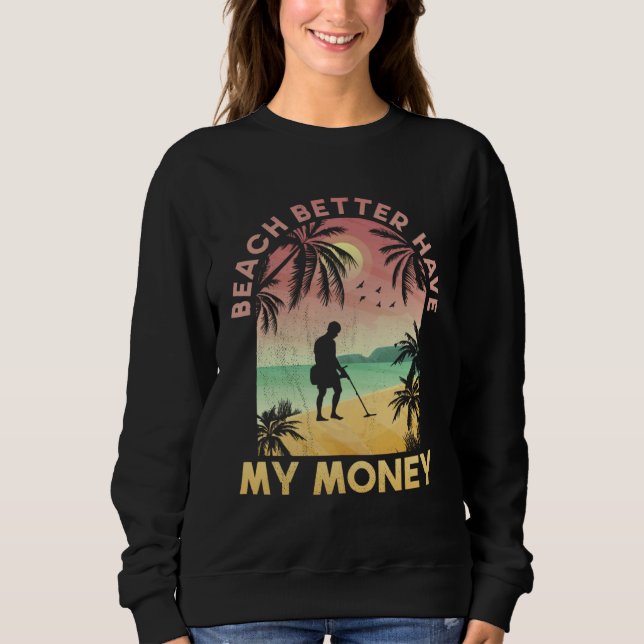 Beach Better Have My Money Lucky Metal Detector Sweatshirt (Front)