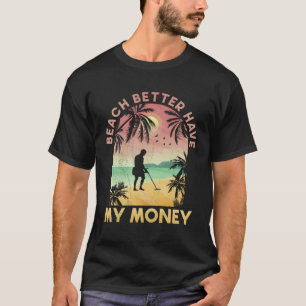 Beach Better Have My Money Lucky Metal Detector T-Shirt