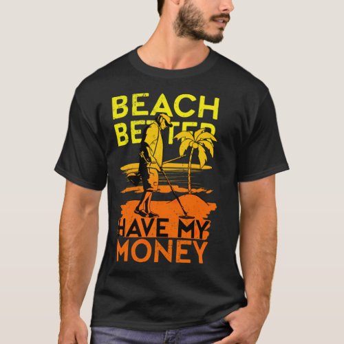 Beach Better Have My Money Metal Detecting aloha b T_Shirt