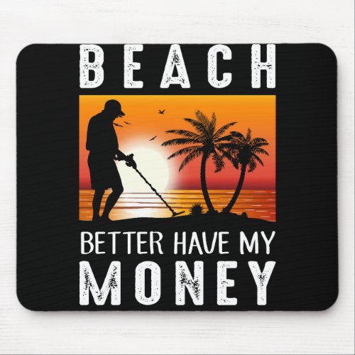 Beach Better Have My Money Metal Detecting Mouse Pad