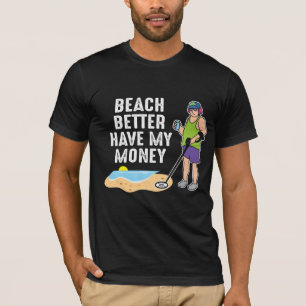 Beach Better Have My Money - Metal Detecting T-Shirt