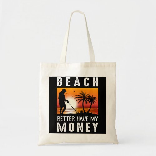 Beach Better Have My Money Metal Detecting Tote Bag
