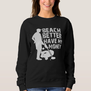 Beach Better Have My Money Metal Detector Sweatshirt