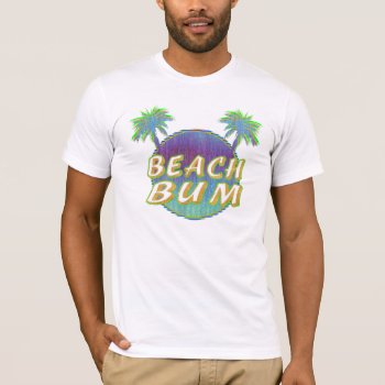 Beach Bum T-shirt by calroofer at Zazzle