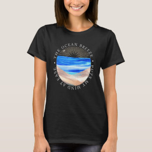 Beach Design- The Ocean Breeze Puts My Mind At Eas T-Shirt