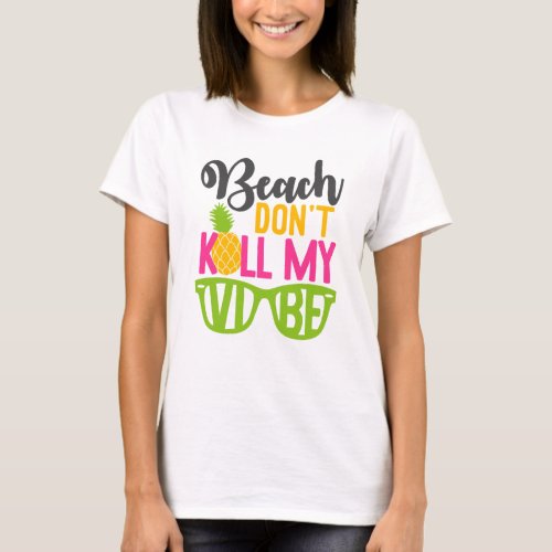 Beach dont kill my vibe T_Shirt