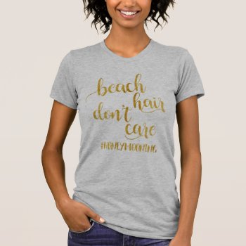 Beach Hair Don't Care Honeymoon Bride Dress T-shirt by CreationsInk at Zazzle