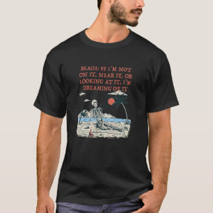 Beach I'm Dreaming Of It Ocean Summer   Beach   T-Shirt