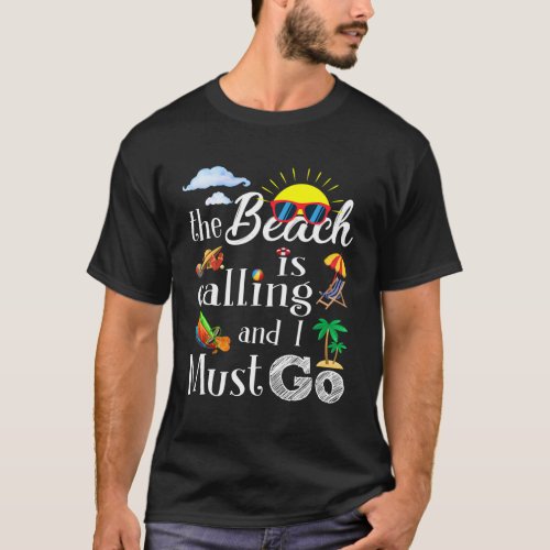 Beach Is Calling And I Must Go Summer Vacation T_Shirt