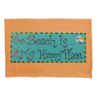 BEACH IS MY HAPPY PLACE PILLOWCASE BEACH IS MY HAPPY PLACE PILLOWCASE