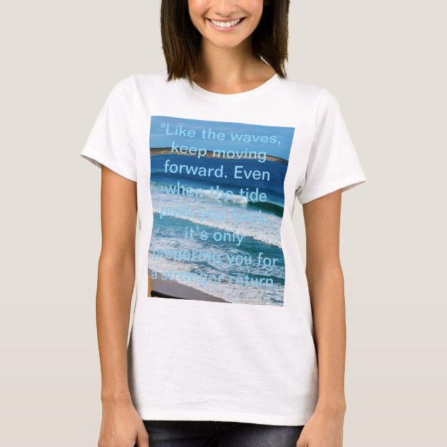 Beach Motivation Quote: Like The Waves Keep Moving T-Shirt (Front)