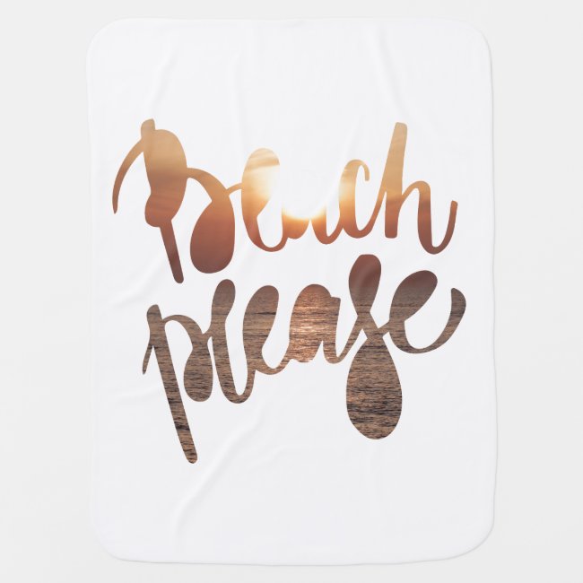 BEACH PLEASE, baby blanket -photo with funny quote