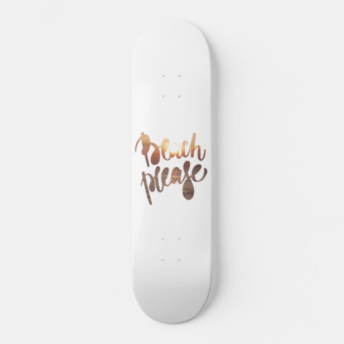 BEACH PLEASE  Fun Typography  Quote Skateboard Deck