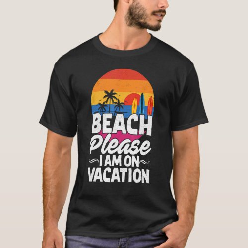 Beach Please I Am On Vacation Summer Beach T_Shirt