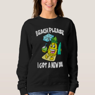 Beach Please I Got A New Dog Pineapple Fruit   Sweatshirt