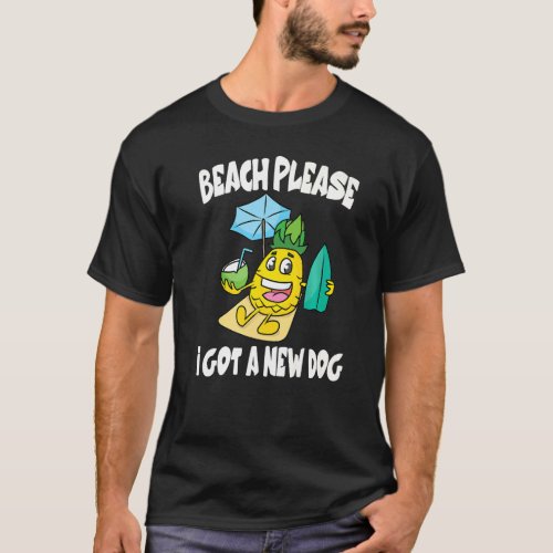 Beach Please I Got A New Dog Pineapple Fruit   T_Shirt