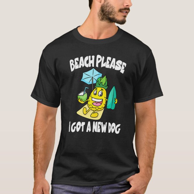 Beach Please I Got A New Dog Pineapple Fruit   T-Shirt (Front)